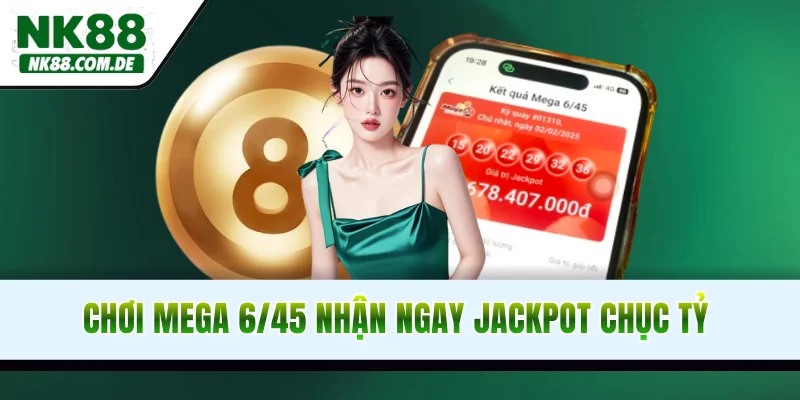 Chơi Mega 6/45 nhận ngay Jackpot hàng chục tỷ