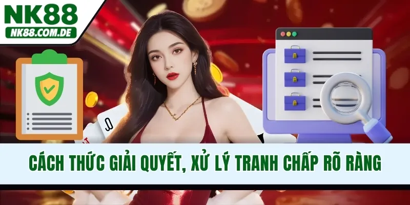 Cách thức giải quyết, xử lý tranh chấp rõ ràng