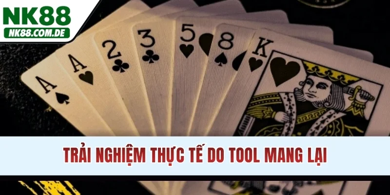 Trải nghiệm thực tế do tool mang lại